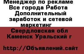 Менеджер по рекламе - Все города Работа » Дополнительный заработок и сетевой маркетинг   . Свердловская обл.,Каменск-Уральский г.